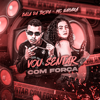 Vou Sentar Com Força By Bala da Tropa, MC NAHARA, RiicknoBeat's cover