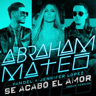 Se Acabó el Amor (Urban Version) By Abraham Mateo, Yandel, Jennifer Lopez's cover