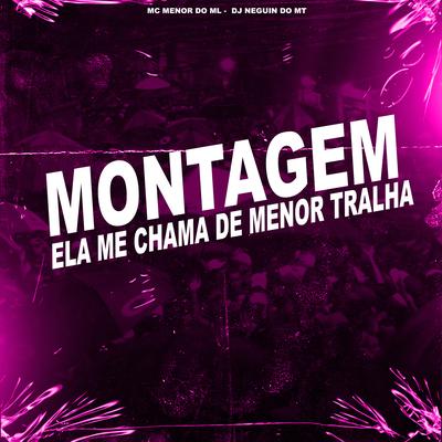Montagem Ela Me Chama de Menor Tralha By Mc Menor do ML, DJ NEGUIN DO MT's cover