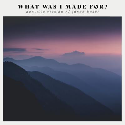 What Was I Made For? (Acoustic Version) By Jonah Baker's cover