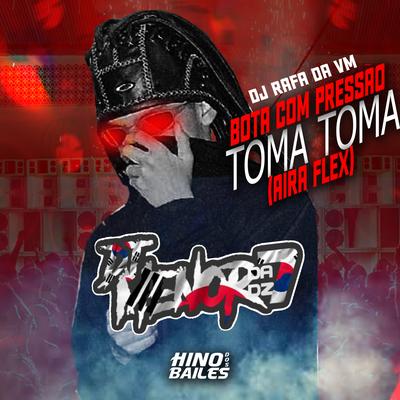 Bota Com Pressão Toma Toma By Aira Flex, DJ RAFA DA VM, DJ Menor da DZ7's cover