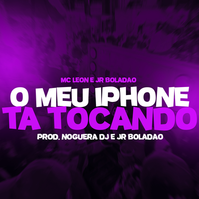 O Meu Iphone ta Tocando By JR Boladao, Mc Leon, Noguera DJ, Tropa da W&S's cover