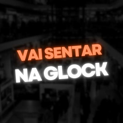 Vai Sentar na Glock By PH LUCAS, DJ CAUÃ MARTINS's cover