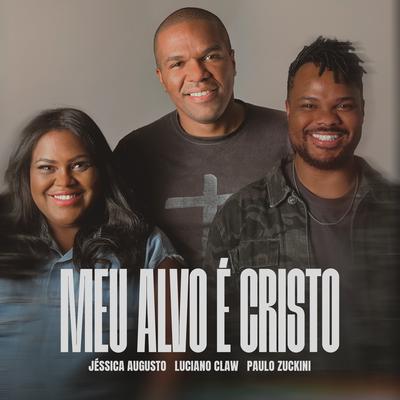 Meu Alvo é Cristo By Luciano Claw, Jéssica Augusto, Paulo Zuckini's cover