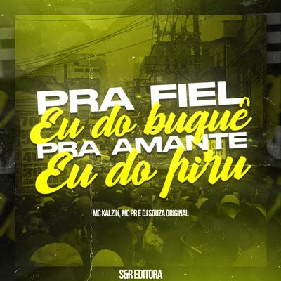 Pra Fiel Eu Dou Buquê, pra Amante Eu Dou Piru By DJ Souza Original, MC PR, MC Kalzin's cover