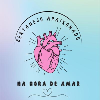 Na Hora de Amar By Sertanejo Apaixonado's cover