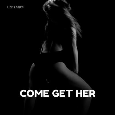 Come Get Her By Life Loops's cover