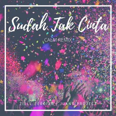 Sudah Tak Cinta (Calm Remix)'s cover