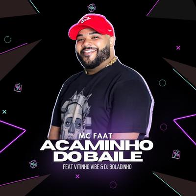 A Caminho do Baile By MC Faat, Boladinho DJ, Mc Vitinho Vibe's cover