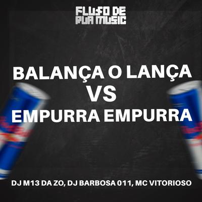 Balança o Lança / Empurra Empurra By DJ M13 DA ZO, DJ BARBOSA 011, Mc Vitorioso's cover
