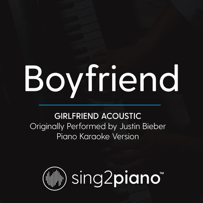 Boyfriend (Girlfriend) (Acoustic) [Originally Performed By Justin Bieber] (Piano Karaoke Version) By Sing2Piano's cover