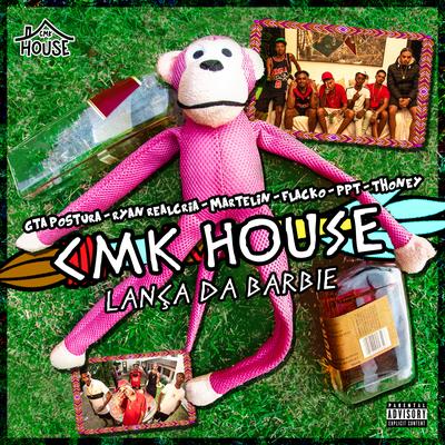 Cmk House - Lança da Barbie By CMK, Martelin, Ryan Realcria, Gta Postura, Eo Ppt, Flacko, Thoney's cover