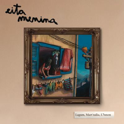 EITA MENINA By Lagum, L7NNON, Mart'nalia's cover