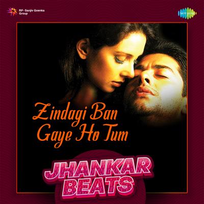 Zindagi Ban Gaye Ho Tum - Jhankar Beats's cover