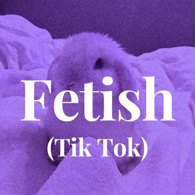 Fetish (Tik Tok)'s cover