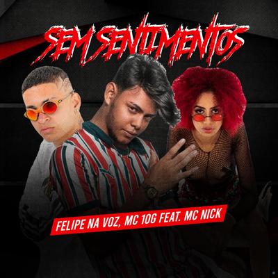 Sem Sentimentos (feat. Mc Nick) (feat. Mc Nick) By Felipe na Voz, MC 10G, Mc Nick's cover