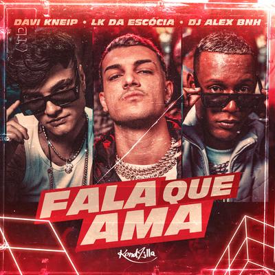 Fala Que Ama By Davi Kneip, DJ Alex BNH, Dj LK da Escócia's cover