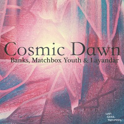 Cosmic Dawn By Banks, Matchbox Youth, Layandar's cover