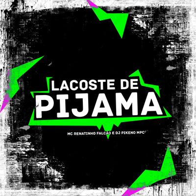 Lacoste de Pijama By MC Renatinho Falcão, Dj Pikeno Mpc's cover