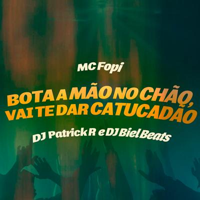 Bota a Mão no Chão, Vai Te Dar Catucadão By Mc Fopi, DJ Patrick R, DJ Biel Beats's cover