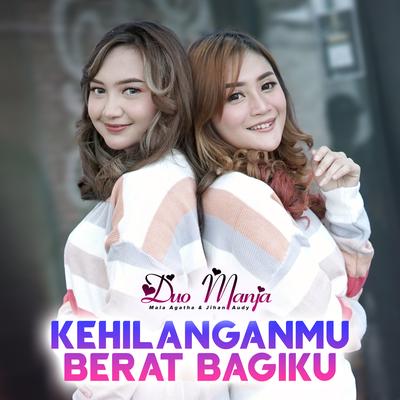 Kehilanganmu Berat Bagiku By Duo Manja's cover