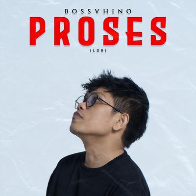 Proses (LDR) By Bossvhino's cover