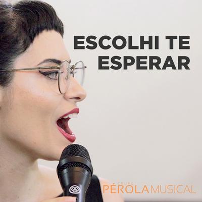 Escolhi Te Esperar By Pérola Musical's cover