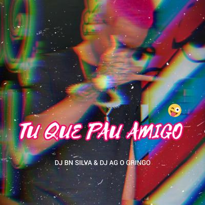 TU QUE P4U AMIG0 By DJ BN SILVA, DJ AG O GRINGO's cover