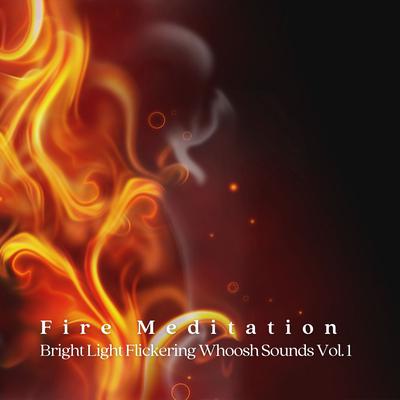Fire Meditation: Bright Light Flickering Whoosh Sounds Vol. 1's cover