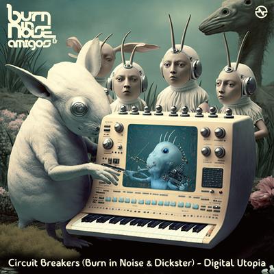 Digital Utopia By Circuit Breakers, Burn In Noise, Dickster's cover