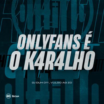 ONLYFANS É O K4R4LH0 By Vulgo AG ZO, DJ DUH 011's cover