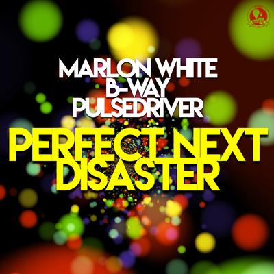 Perfect Next Disaster By Marlon White, B-way, Pulsedriver's cover