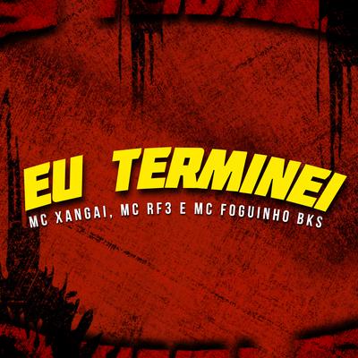 Eu Terminei By MC Xangai, MC RF3, Funk Malokeiro, Mc Foguinho Bks, Love Funk's cover