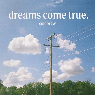 dreams come true. By Coldbrew's cover