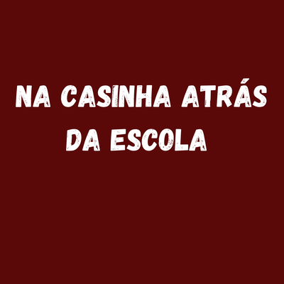 NA CASINHA ATRÁS DA ESCOLA's cover