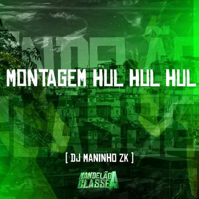 Montagem   Hul Hul Hul By DJ Maninho ZK's cover