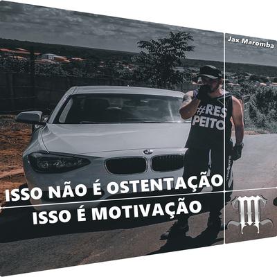 Isso Não É Ostentação, Isso É Motivação By JAX MAROMBA's cover