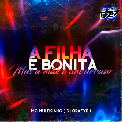 A FILHA É BONITA MAS A MÃE É UM ARRASO By Club Dz7, mc mulekinho, Dj Grafxp's cover