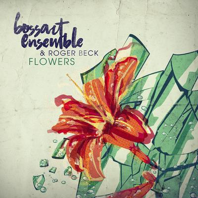 Flowers By Roger Beck, Bossart Ensemble's cover