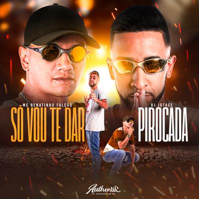 So Vou Te Dar Pirocada By MC Renatinho Falcão, DJ Jotace's cover