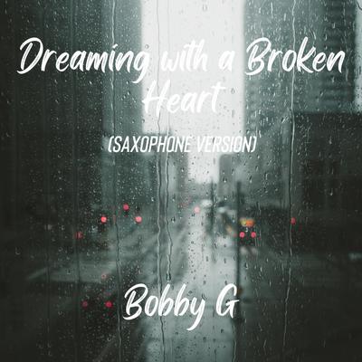 Dreaming with a Broken Heart (Saxophone Version) By Bobby G's cover