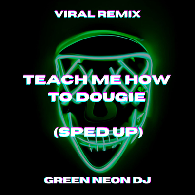 Teach Me How To Dougie (Sped Up Tik Tok) (Remix) By Green Neon DJ's cover