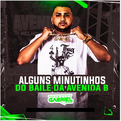 ALGUNS MINUTINHO DO BAILE DA AVENIDA B By DJ GABRIEL DE MAGÉ's cover
