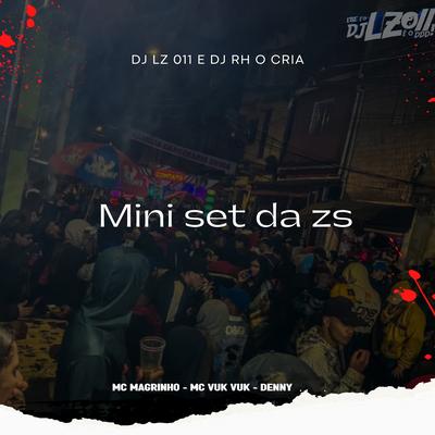 Mini Set da ZS (feat. Mc Magrinho, Mc Vuk Vuk, DENNY) (feat. Mc Magrinho, Mc Vuk Vuk & DENNY) By DJ LZ 011, DJ RH O CRIA, Mc Magrinho, Mc Vuk Vuk, Denny's cover