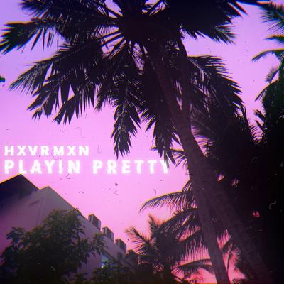 Playin Pretty By HXVRMXN's cover