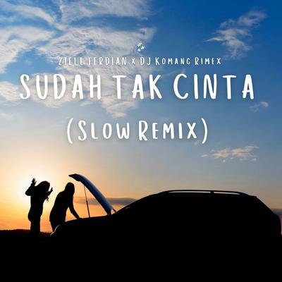 Dj Sudah Tak Cinta (Slow Remix) By DJ Komang Rimex, Ziell Ferdian's cover