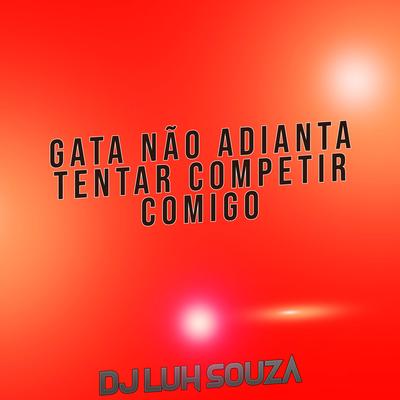 Gata Não Adianta Tentar Competir Comigo By Dj Luh Souza's cover