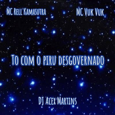 Tô Com o Piru Desgovernado By DJ ALEX MARTINS, MC Rell Kamasutra, Mc Vuk Vuk's cover