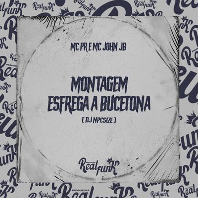 Montagem - Esfrega Bucetona By MC PR, MC John JB, DJ NpcSize's cover