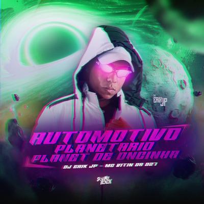 Automotivo Planetario - Planet de Oncinha By DJ Erik JP, MC VITIN DA DZ7's cover